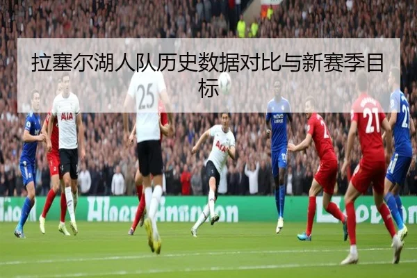 拉塞尔湖人队历史数据对比与新赛季目标